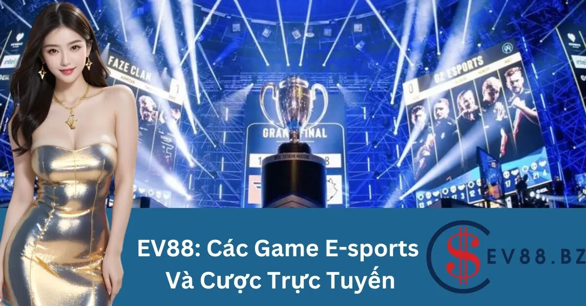 EV88: Các Game E-sports Và Cược Trực Tuyến