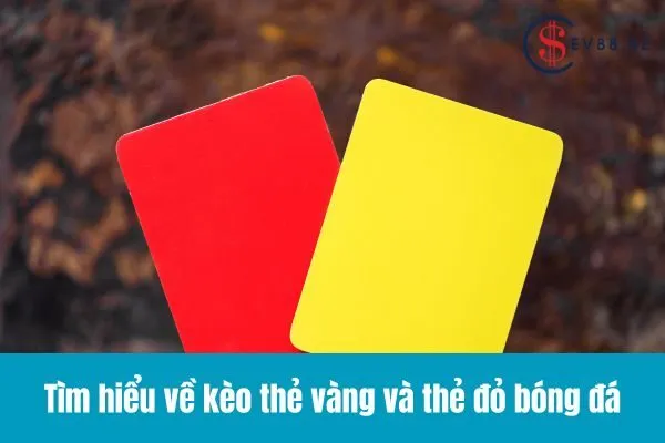 Kèo Thẻ Vàng và Thẻ Đỏ Bóng Đá