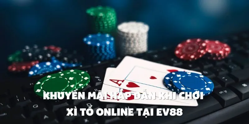Khuyến Mãi Hấp Dẫn Khi Chơi Xì Tố Online Tại EV88