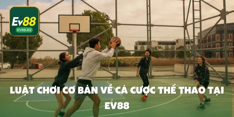 Luật Chơi Cơ Bản Về Cá Cược Thể Thao Tại EV88